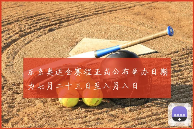 东京奥运会赛程正式公布举办日期为七月二十三日至八月八日