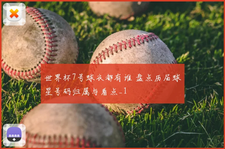 世界杯7号球衣都有谁 盘点历届球星号码归属与看点_1