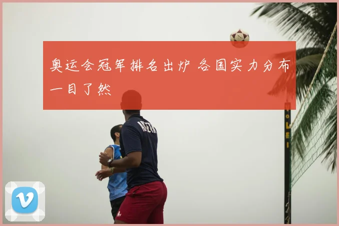 奥运会冠军排名出炉 各国实力分布一目了然